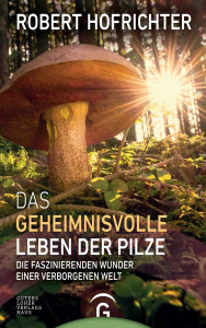 Das geheimnisvolle Leben der Pilze von Robert Hofrichter
